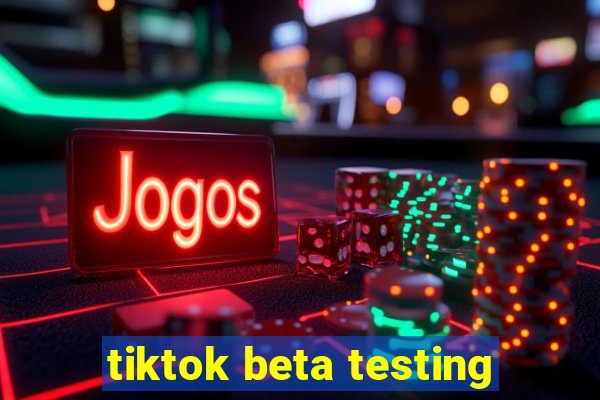 tiktok beta testing